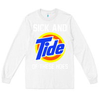 White sick and tide of these hoes Long Sleeve Tee - artisFamous