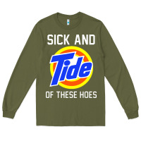 Army Green sick and tide of these hoes Long Sleeve Tee - artisFamous