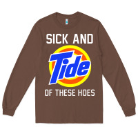 Chestnut sick and tide of these hoes Long Sleeve Tee - artisFamous