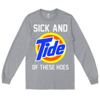 Heather Grey sick and tide of these hoes Long Sleeve Tee - artisFamous