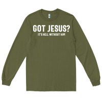 Army Green Got Jesus It's Hell Without Him - Christian Long Sleeve Tee - artisFamous