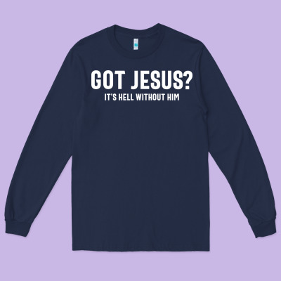 Got Jesus It's Hell Without Him - Christian Long Sleeve Tee Designed By Artisfamous