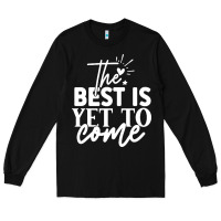 Black the best is yet to come shirt Long Sleeve Tee - artisFamous