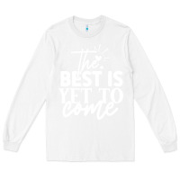 White the best is yet to come shirt Long Sleeve Tee - artisFamous