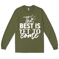 Army Green the best is yet to come shirt Long Sleeve Tee - artisFamous
