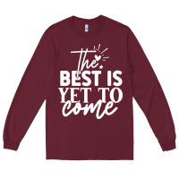 Burgundy the best is yet to come shirt Long Sleeve Tee - artisFamous