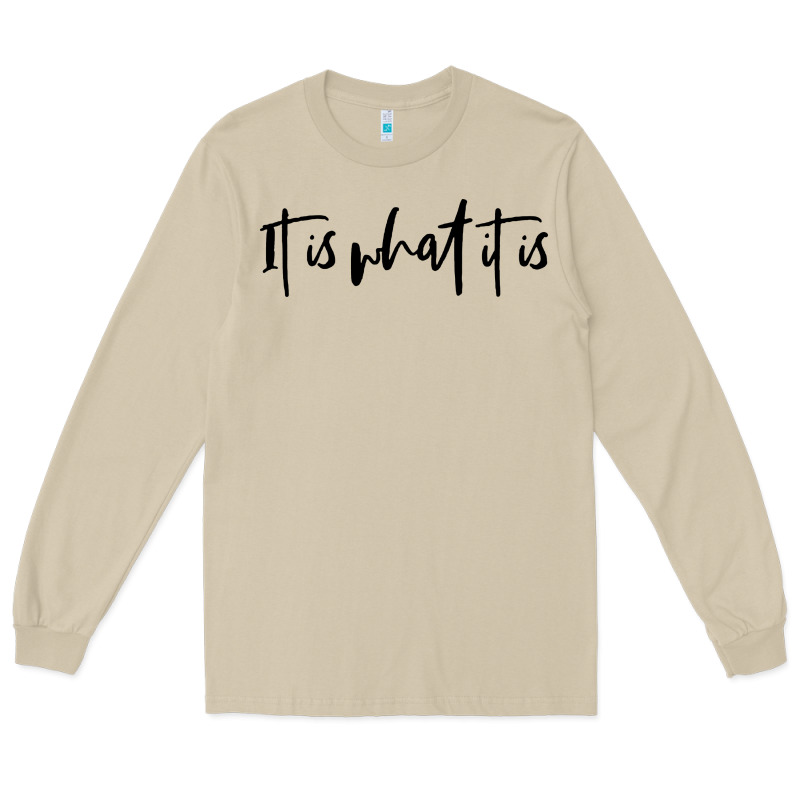 It Is What It Is Long Sleeve Tee by artisFamous | Teevron