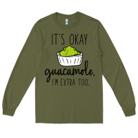 Army Green its okay guacamole im extra too Long Sleeve Tee - artisFamous