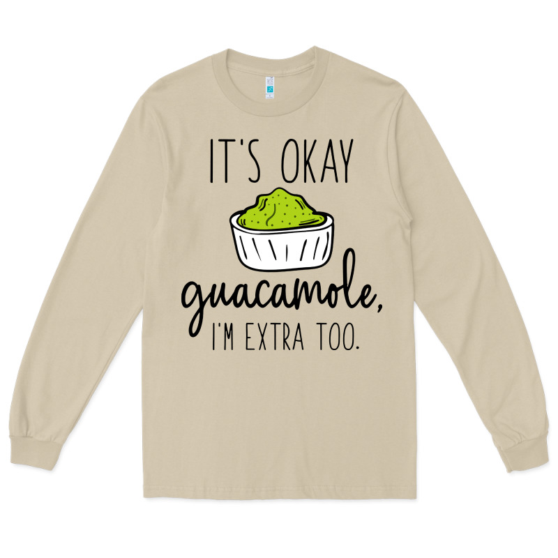 Its Okay Guacamole Im Extra Too Long Sleeve Tee by artisFamous | Teevron