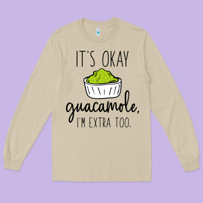 Its Okay Guacamole Im Extra Too Long Sleeve Tee Designed By Artisfamous