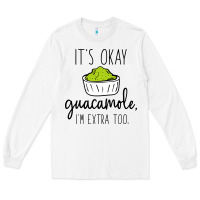 White its okay guacamole im extra too Long Sleeve Tee - artisFamous