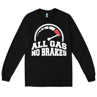 Black all gas no brakes Long Sleeve Tee - artisFamous