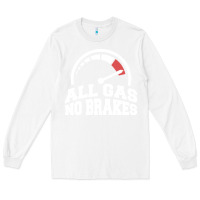 White all gas no brakes Long Sleeve Tee - artisFamous