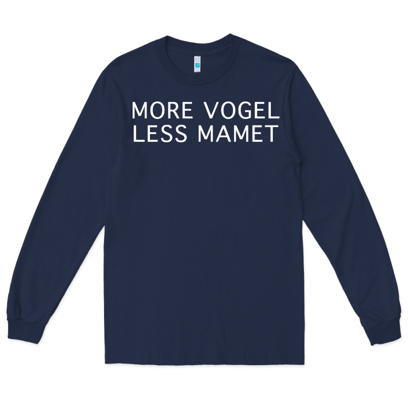 More Vogel Less Mamet Long Sleeve Tee by artisFamous | Teevron