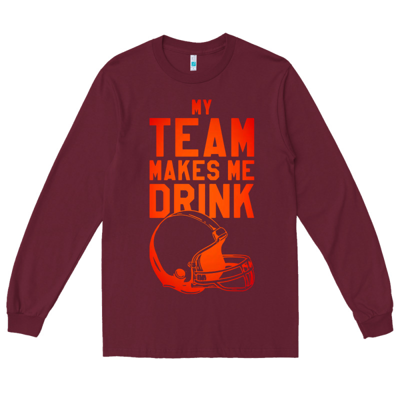 My Team Makes Me Drink Long Sleeve Tee by artisFamous | Teevron