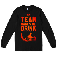 Black my team makes me drink Long Sleeve Tee - artisFamous