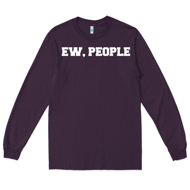 Ew People Long Sleeve Tee by artisFamous | Teevron