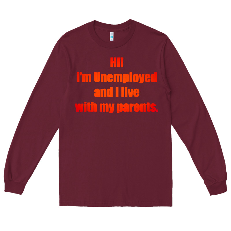 I'm Unemployed And I Live With My Parents Long Sleeve Tee by artisFamous | Teevron
