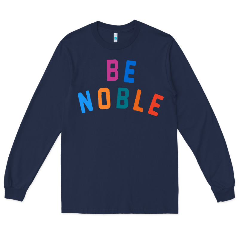 Be Noble Tee Long Sleeve Tee by artisFamous | Teevron