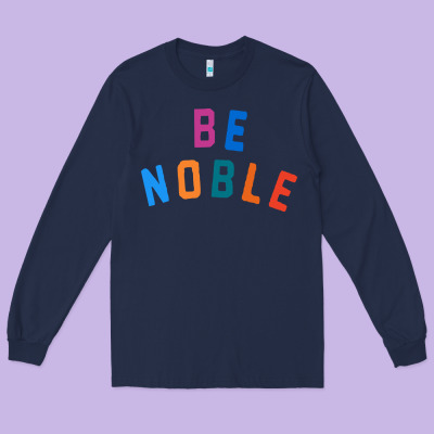 Be Noble Tee Long Sleeve Tee Designed By Artisfamous