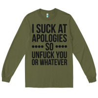 Army Green i suck at apologies so unfuck you or whatever swearing black Long Sleeve Tee - artisFamous