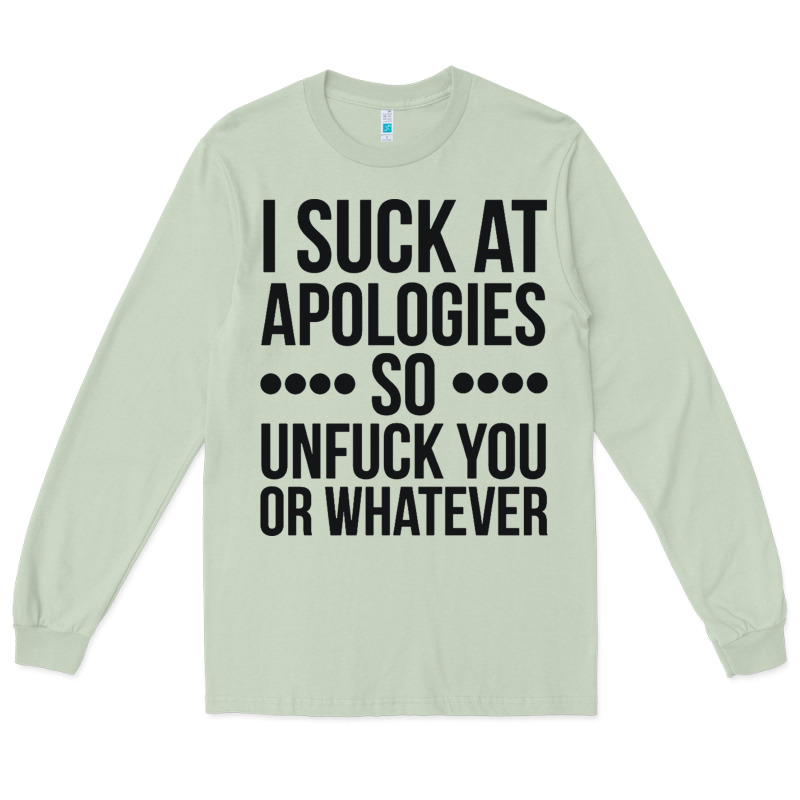 I Suck At Apologies So Unfuck You Or Whatever Swearing Black Long Sleeve Tee by artisFamous | Teevron
