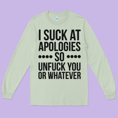 I Suck At Apologies So Unfuck You Or Whatever Swearing Black Long Sleeve Tee Designed By Artisfamous