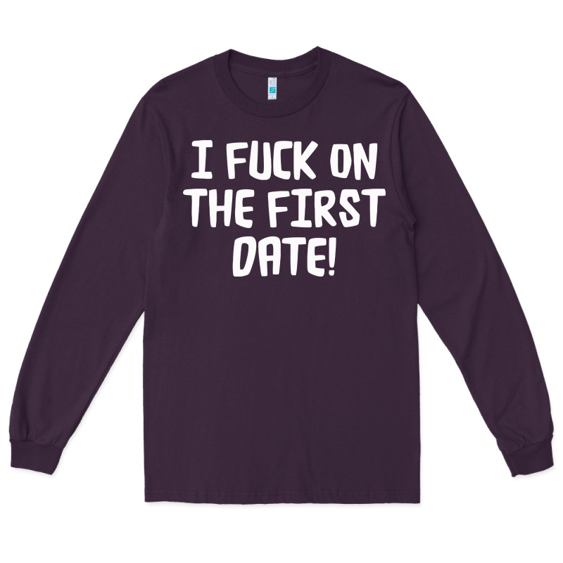 I F'ck On The First Date Long Sleeve Tee by artisFamous | Teevron