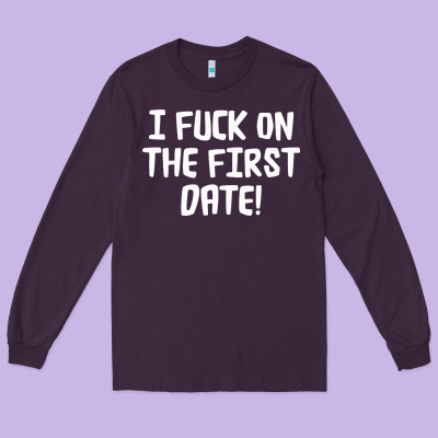 I F'ck On The First Date Long Sleeve Tee Designed By Artisfamous