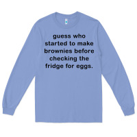 Colony Blue guess who started to make brownies Long Sleeve Tee - artisFamous