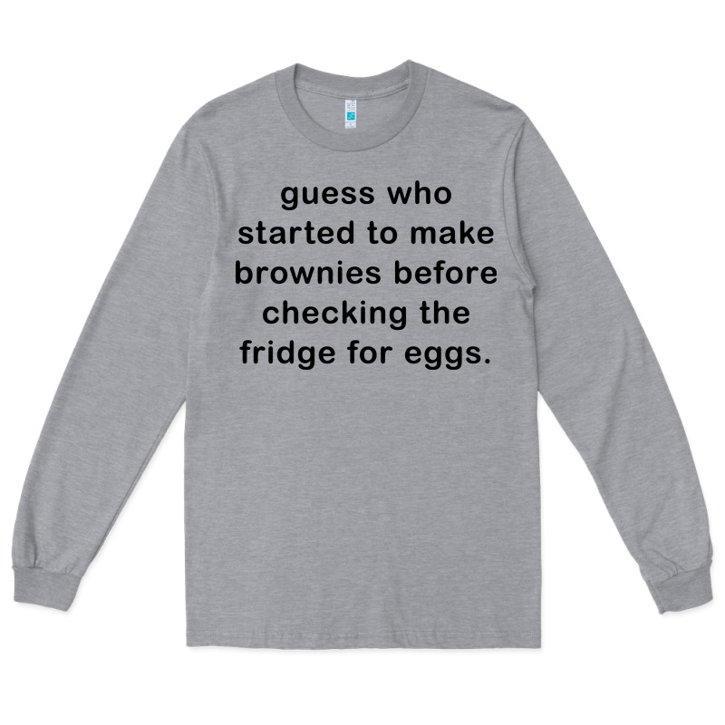 Guess Who Started To Make Brownies Long Sleeve Tee by artisFamous | Teevron
