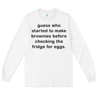 White guess who started to make brownies Long Sleeve Tee - artisFamous