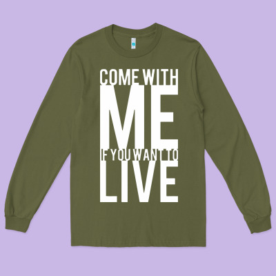 Come With Me If You Want To Live Long Sleeve Tee Designed By Artisfamous