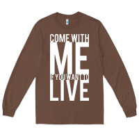 Chestnut come with me if you want to live Long Sleeve Tee - artisFamous