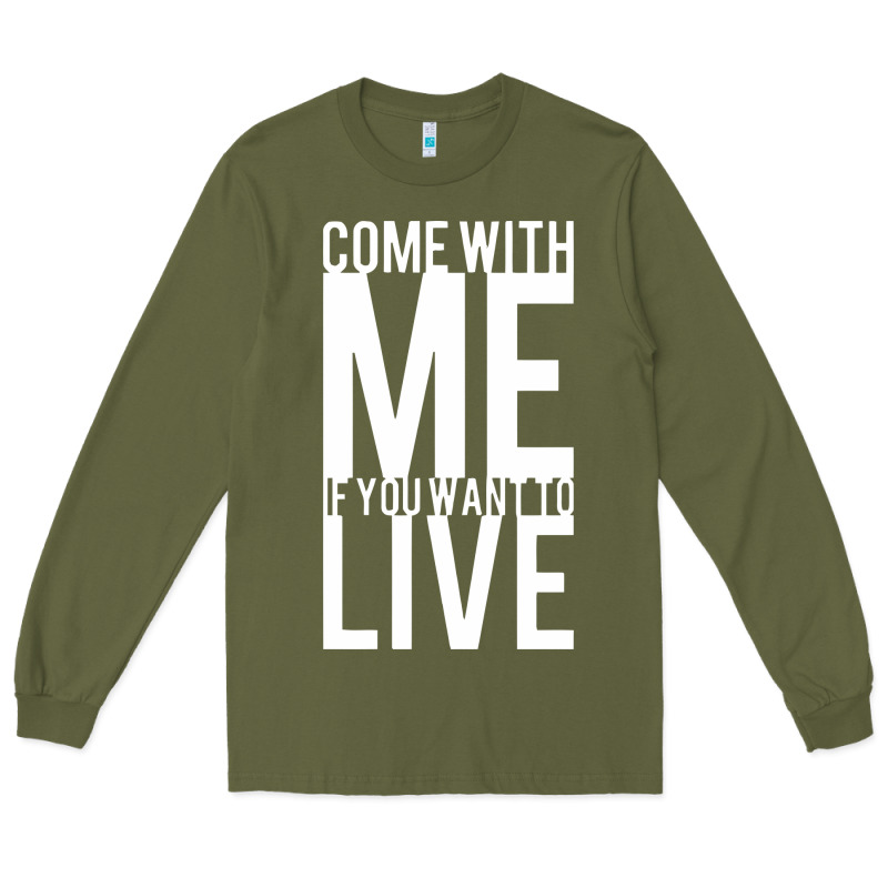 Come With Me If You Want To Live Long Sleeve Tee by artisFamous | Teevron