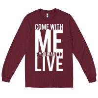 Burgundy come with me if you want to live Long Sleeve Tee - artisFamous