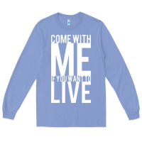 Colony Blue come with me if you want to live Long Sleeve Tee - artisFamous