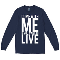 Navy come with me if you want to live Long Sleeve Tee - artisFamous