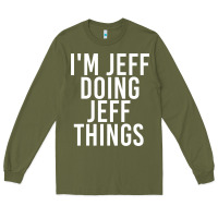 Army Green i'm jeff doing jeff things shirt funny christmas gift idea Long Sleeve Tee - artisFamous
