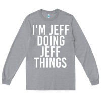 Heather Grey i'm jeff doing jeff things shirt funny christmas gift idea Long Sleeve Tee - artisFamous