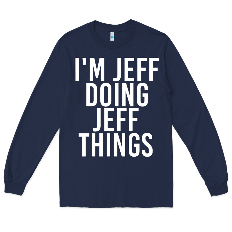 I'm Jeff Doing Jeff Things Shirt Funny Christmas Gift Idea Long Sleeve Tee by artisFamous | Teevron