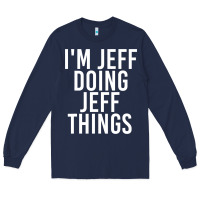 Navy i'm jeff doing jeff things shirt funny christmas gift idea Long Sleeve Tee - artisFamous
