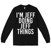 Black i'm jeff doing jeff things shirt funny christmas gift idea Long Sleeve Tee - artisFamous