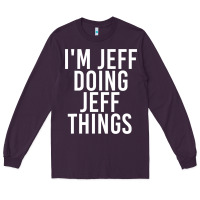 Plum i'm jeff doing jeff things shirt funny christmas gift idea Long Sleeve Tee - artisFamous