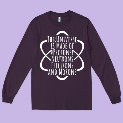 Funny Science Geek Universe Is Made Of Morons White Long Sleeve Tee Designed By Artisfamous