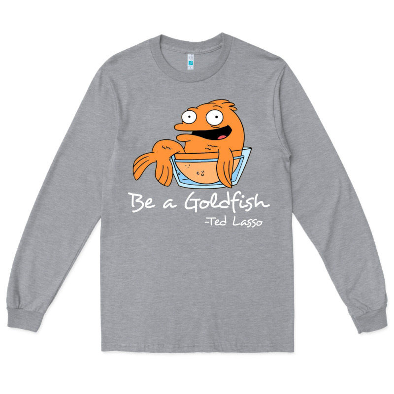 Be A Goldfish Ted Losso Long Sleeve Tee by artisFamous | Teevron