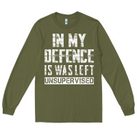 Army Green in my defence i was left unsupervised Long Sleeve Tee - artisFamous