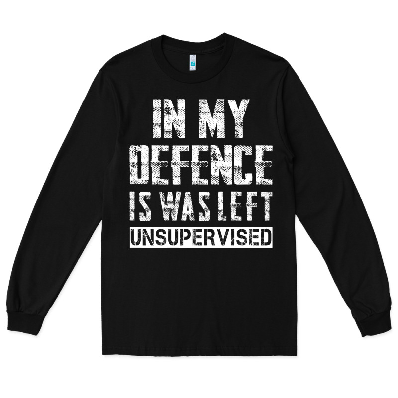 In My Defence I Was Left Unsupervised Long Sleeve Tee by artisFamous | Teevron