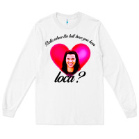 White bella where the hell have you been loca Long Sleeve Tee - artisFamous