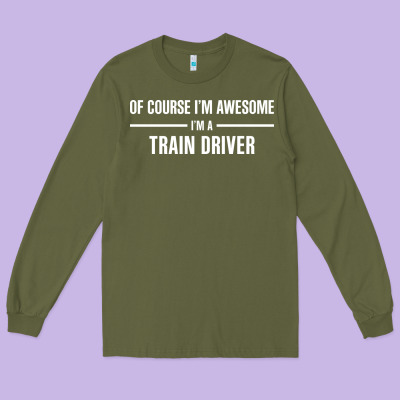I'm Awesome I'm A Train Driver Long Sleeve Tee Designed By Artisfamous